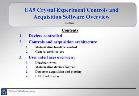 UA9 software overview M. Donzé, UA9 software overview UA9 Crystal Experiment Controls and Acquisition Software Overview M. Donzé 1.Devices controlled 2.Controls.