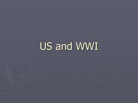 US and WWI. WWI in Europe Neutrality ► When the War in Europe broke out, Americans were divided over it. ► Some thought that the war had nothing.