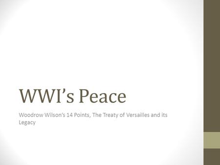 WWI’s Peace Woodrow Wilson’s 14 Points, The Treaty of Versailles and its Legacy.