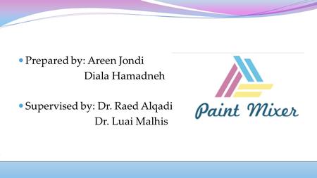 Prepared by: Areen Jondi Diala Hamadneh Supervised by: Dr. Raed Alqadi Dr. Luai Malhis.