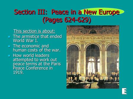 Section III: Peace in a New Europe (Pages 624-629) This section is about: This section is about: The armistice that ended World War I. The armistice that.