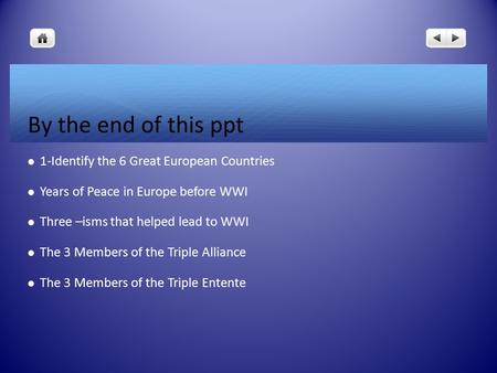 By the end of this ppt 1-Identify the 6 Great European Countries Years of Peace in Europe before WWI Three –isms that helped lead to WWI The 3 Members.