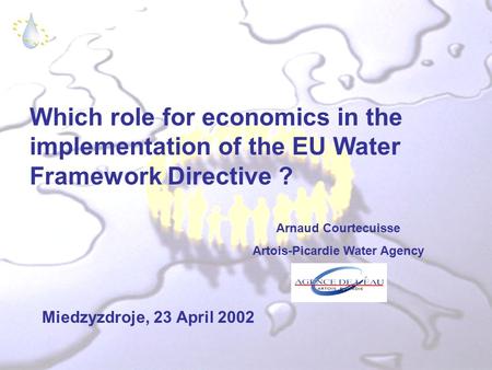 Which role for economics in the implementation of the EU Water Framework Directive ? Arnaud Courtecuisse Artois-Picardie Water Agency Miedzyzdroje, 23.