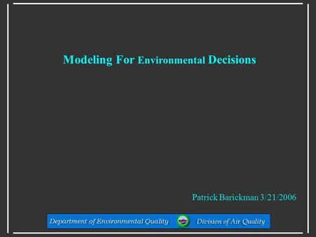 Modeling For Environmental Decisions Patrick Barickman 3/21/2006.