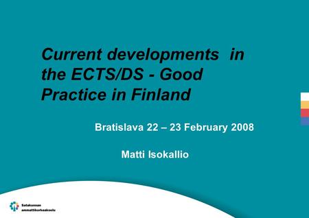 Current developments in the ECTS/DS - Good Practice in Finland Bratislava 22 – 23 February 2008 Matti Isokallio.