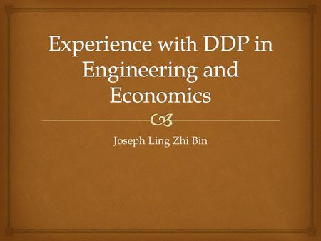 Joseph Ling Zhi Bin.   Why do DDP?  Workload  Problems encountered  Advantages and disadvantages of DDP  Why I enjoyed and regretted doing DDP 