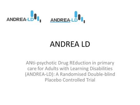 ANDREA LD ANti-psychotic Drug REduction in primary care for Adults with Learning Disabilities (ANDREA-LD): A Randomised Double-blind Placebo Controlled.