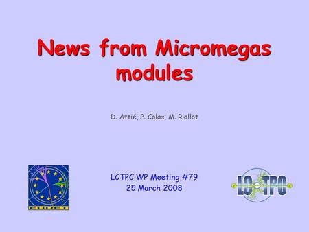 LCTPC WP Phone Meeting #71 – 26.11.2008Micromegas module1 D. Attié, P. Colas, M. Riallot LCTPC WP Meeting #79 25 March 2008 News from Micromegas modules.