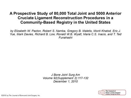 A Prospective Study of 80,000 Total Joint and 5000 Anterior Cruciate Ligament Reconstruction Procedures in a Community-Based Registry in the United States.