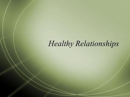Healthy Relationships. What is a Relationship?  Type of connection existing between people related to or having communication with each other.  Examples.