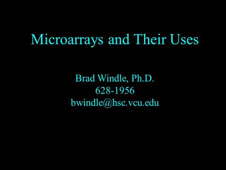 Microarrays and Their Uses Brad Windle, Ph.D. 628-1956