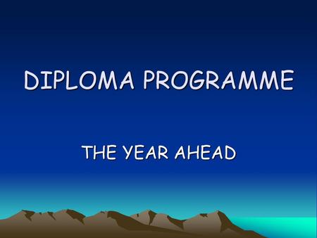 DIPLOMA PROGRAMME THE YEAR AHEAD. IB IN THREE ADJECTIVES IB2 WITH HINDSIGHT LAST YEAR… REWARDING DEMANDING CHALLENGING.