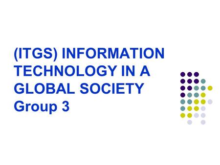 (ITGS) INFORMATION TECHNOLOGY IN A GLOBAL SOCIETY Group 3.