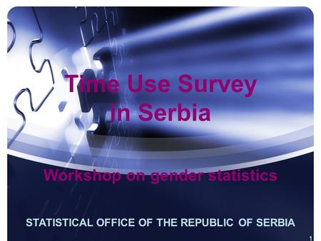 1 STATISTICAL OFFICE OF THE REPUBLIC OF SERBIA Time Use Survey in Serbia Workshop on gender statistics.