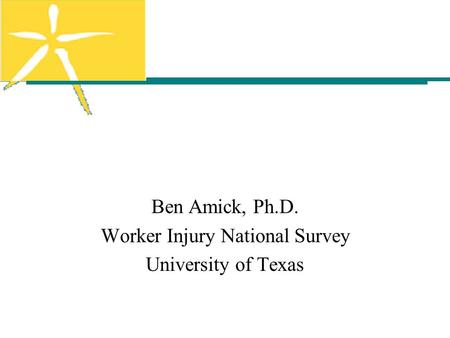 Ben Amick, Ph.D. Worker Injury National Survey University of Texas.