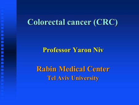 Colorectal cancer (CRC) Professor Yaron Niv Rabin Medical Center Tel Aviv University.