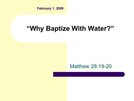 “Why Baptize With Water?” Matthew 28:19-20 February 1, 2009.