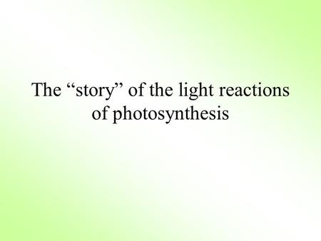 The “story” of the light reactions of photosynthesis.
