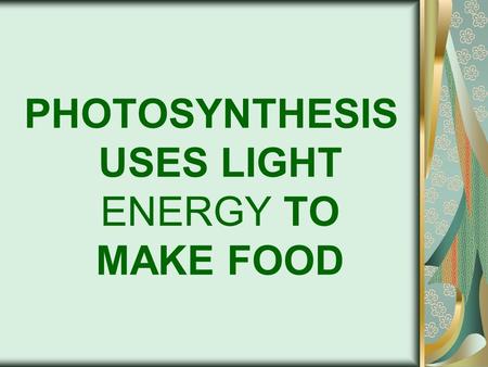 PHOTOSYNTHESIS USES LIGHT ENERGY TO MAKE FOOD. PHOTOSYNTHESIS Process that converts light energy to chemical energy Occurs in chloroplasts of green plants.