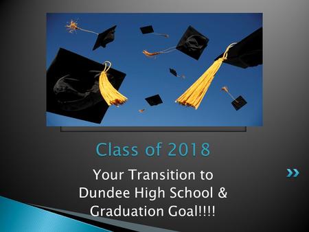 Your Transition to Dundee High School & Graduation Goal!!!! Class of 2018.