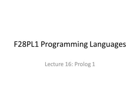 F28PL1 Programming Languages Lecture 16: Prolog 1.