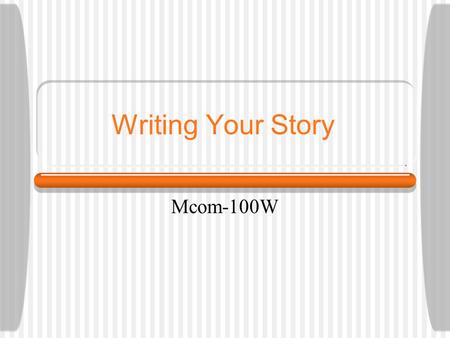 Writing Your Story Mcom-100W. 5 Ws Who, What, When, Where, Why How These elements should be covered within the first few paragraphs of a news story.
