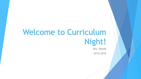 Welcome to Curriculum Night! Mrs. Woods 2015-2016.