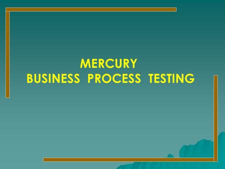 MERCURY BUSINESS PROCESS TESTING. AGENDA  Objective  What is Business Process Testing  Business Components  Defining Requirements  Creation of Business.