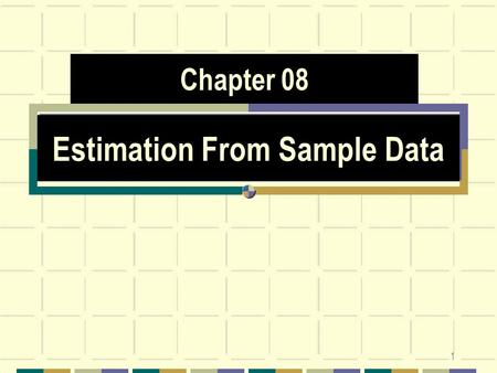 1 Estimation From Sample Data Chapter 08. Chapter 8 - Learning Objectives Explain the difference between a point and an interval estimate. Construct and.