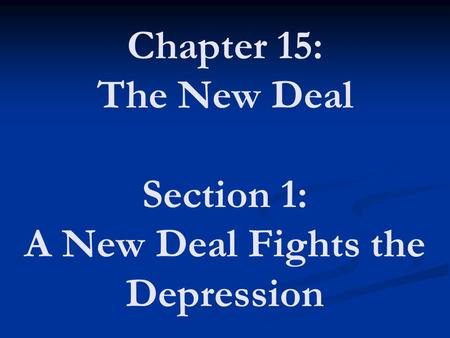 Chapter 15: The New Deal Section 1: A New Deal Fights the Depression