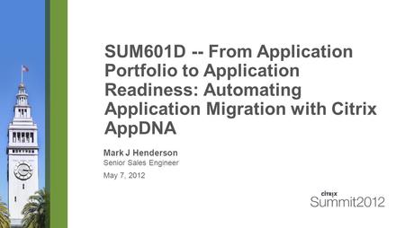 SUM601D -- From Application Portfolio to Application Readiness: Automating Application Migration with Citrix AppDNA Mark J Henderson Senior Sales Engineer.