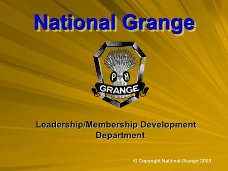 National Grange Leadership/Membership Development Department © Copyright National Grange 2003.