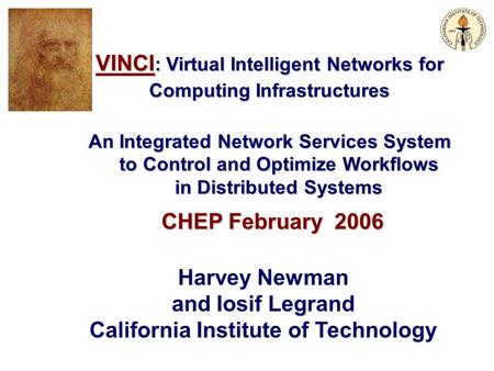 1 VINCI : Virtual Intelligent Networks for Computing Infrastructures An Integrated Network Services System to Control and Optimize Workflows in Distributed.