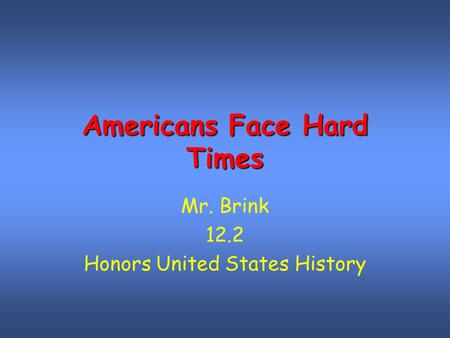 Americans Face Hard Times Mr. Brink 12.2 Honors United States History.