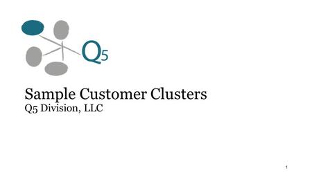 Sample Customer Clusters Q5 Division, LLC 1. Overview Used to describe the work that Q5 Division, LLC did for the client and what will be discussed in.