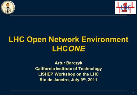 LHC Open Network Environment LHCONE Artur Barczyk California Institute of Technology LISHEP Workshop on the LHC Rio de Janeiro, July 9 th, 2011 1.