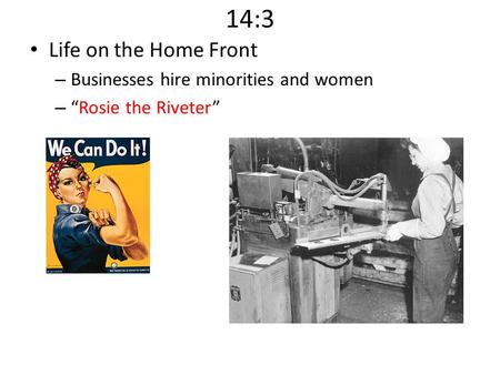 14:3 Life on the Home Front – Businesses hire minorities and women – “Rosie the Riveter”