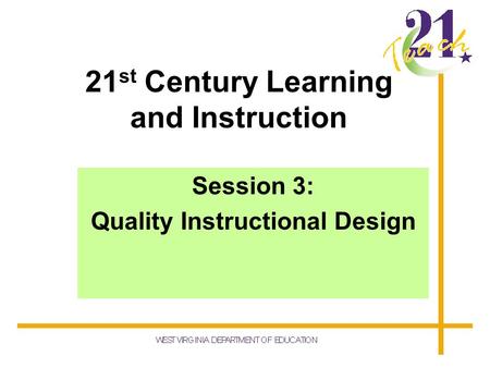 21 st Century Learning and Instruction Session 3: Quality Instructional Design.