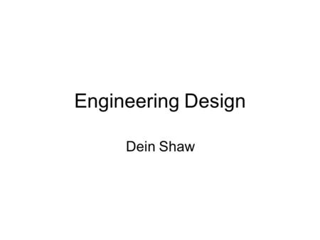 Engineering Design Dein Shaw. Chapter 1 Introduction What is design?