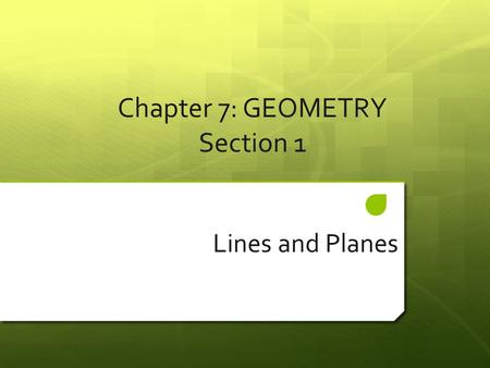 Chapter 7: GEOMETRY Section 1 Lines and Planes. California Standards  Measurement and Geometry 2.0:  Identify and describe the properties of two- dimensional.