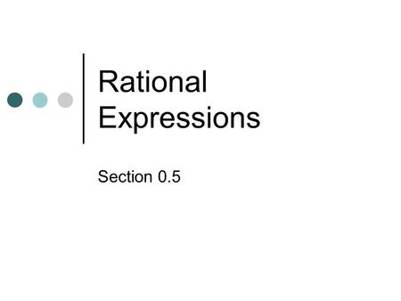 Rational Expressions Section 0.5. Rational Expressions and domain restrictions Rational number- ratio of two integers with the denominator not equal to.
