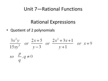 Unit 7—Rational Functions Rational Expressions Quotient of 2 polynomials.