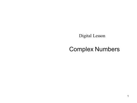 1 Complex Numbers Digital Lesson. 2 Definition: Complex Number The letter i represents the numbers whose square is –1. i = Imaginary unit If a is a positive.