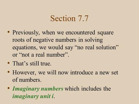 Section 7.7 Previously, when we encountered square roots of negative numbers in solving equations, we would say “no real solution” or “not a real number”.