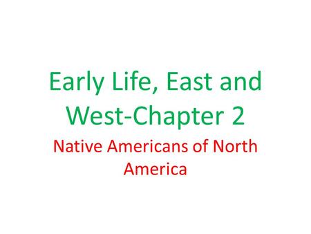Early Life, East and West-Chapter 2 Native Americans of North America.