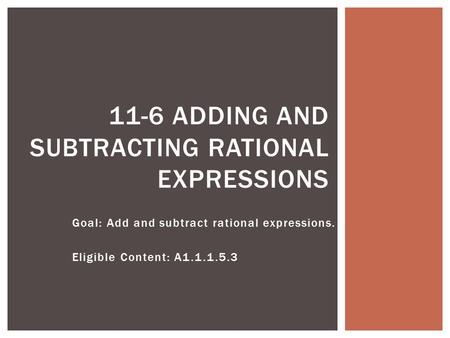 Goal: Add and subtract rational expressions. Eligible Content: A1.1.1.5.3 11-6 ADDING AND SUBTRACTING RATIONAL EXPRESSIONS.