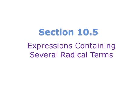 Section 10.5 Expressions Containing Several Radical Terms.