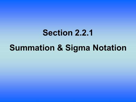 Section 2.2.1 Summation & Sigma Notation. Sigma Notation  is the Greek letter “sigma” “Sigma” represents the capital “S”