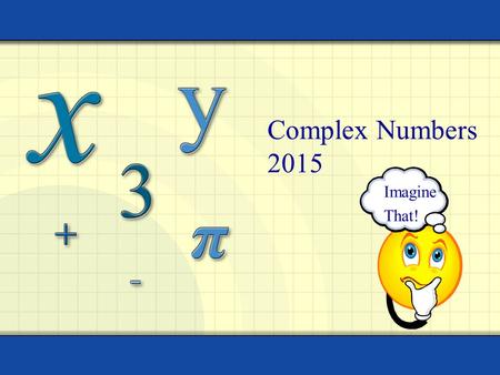 Complex Numbers 2015 Imagine That!. Warm-Up Find all solutions to the polynomial. Copyright © by Houghton Mifflin Company, Inc. All rights reserved. 2.