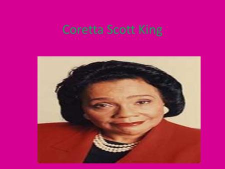 Coretta Scott King. Coretta’s Life King, Coretta Scott, 1927–2006, American civil-rights leader, b. Heiberger, Ala. She is the widow of Martin Luther.